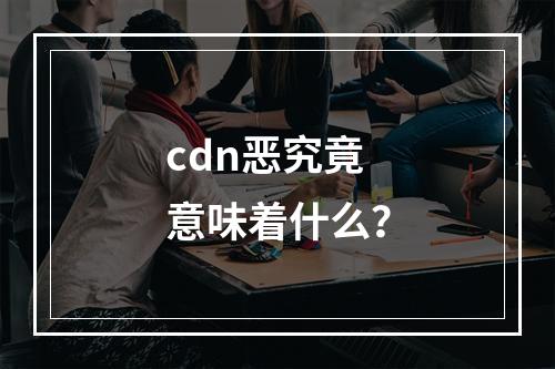 cdn恶究竟意味着什么?