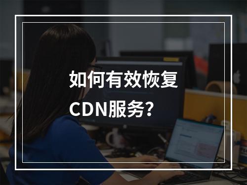 如何有效恢复CDN服务?