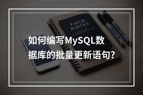 如何编写MySQL数据库的批量更新语句?