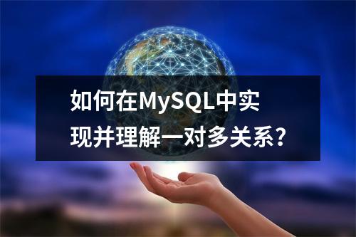 如何在MySQL中实现并理解一对多关系?