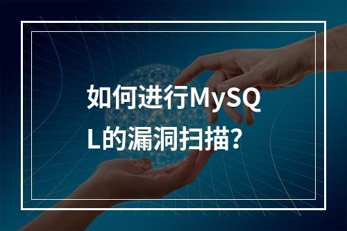 如何进行MySQL的漏洞扫描?