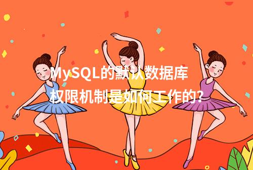 MySQL的默认数据库权限机制是如何工作的?