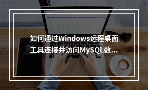 如何通过Windows远程桌面工具连接并访问MySQL数据库?