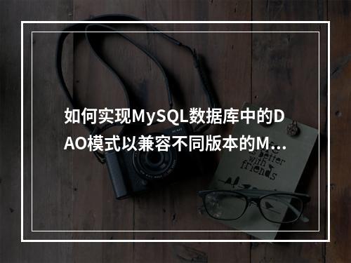 如何实现MySQL数据库中的DAO模式以兼容不同版本的MySQL?