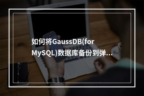 如何将GaussDB(for MySQL)数据库备份到弹性云服务器上?