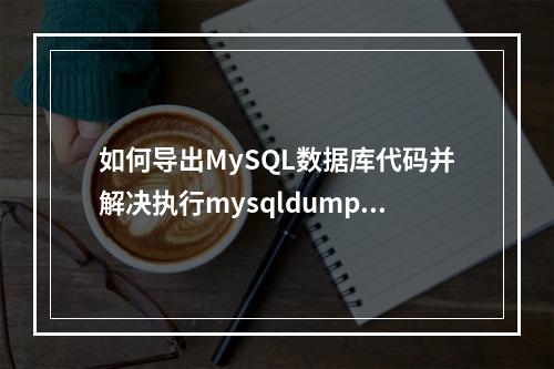 如何导出MySQL数据库代码并解决执行mysqldump时出现的SET @@SESSION.SQL问题?
