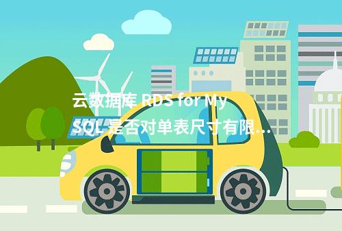 云数据库 RDS for MySQL 是否对单表尺寸有限制,特别是对于拥有10亿条记录的单表?