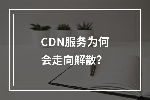CDN服务为何会走向解散?
