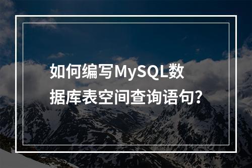 如何编写MySQL数据库表空间查询语句?