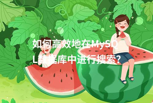 如何高效地在MySQL数据库中进行搜索?