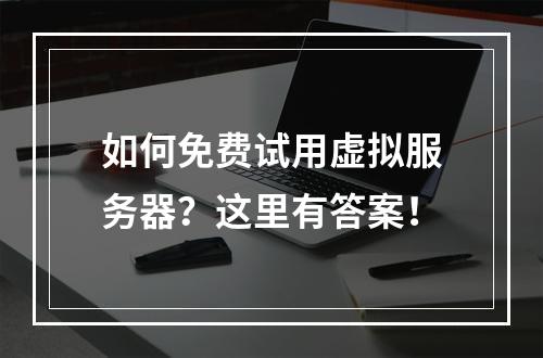 如何免费试用虚拟服务器?这里有答案!