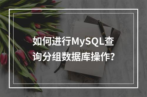 如何进行MySQL查询分组数据库操作?