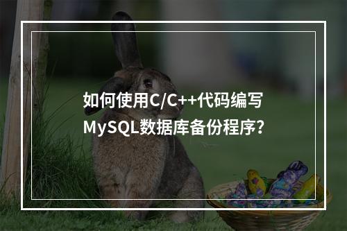 如何使用C/C++代码编写MySQL数据库备份程序?