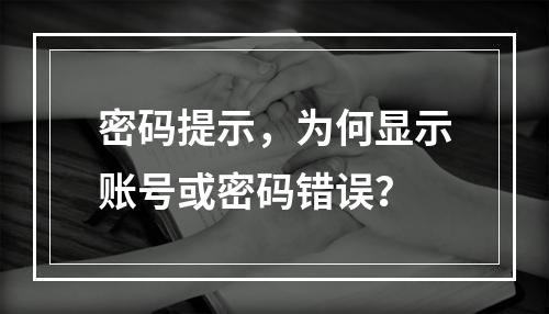 密码提示,为何显示账号或密码错误?