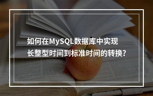 如何在MySQL数据库中实现长整型时间到标准时间的转换?