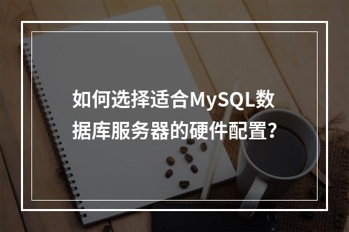 如何选择适合MySQL数据库服务器的硬件配置?