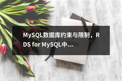 MySQL数据库约束与限制,RDS for MySQL中如何正确应用?