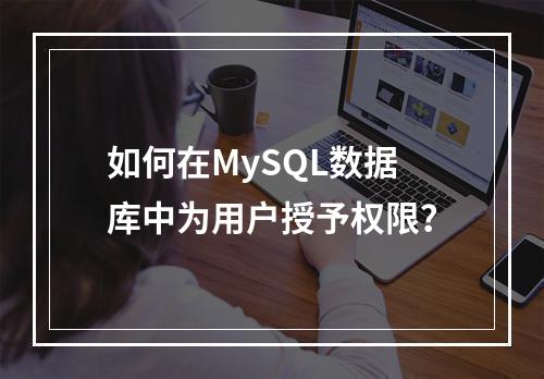 如何在MySQL数据库中为用户授予权限?
