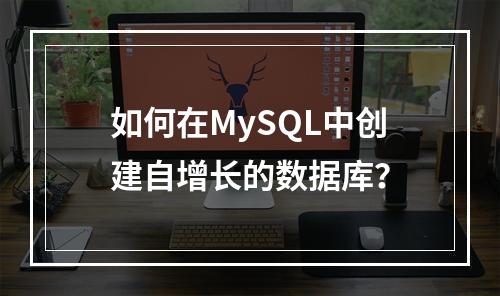 如何在MySQL中创建自增长的数据库?