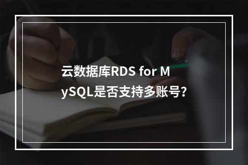 云数据库RDS for MySQL是否支持多账号?
