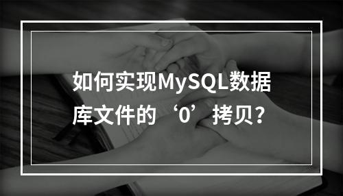 如何实现MySQL数据库文件的‘0’拷贝?