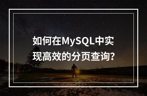 如何在MySQL中实现高效的分页查询?