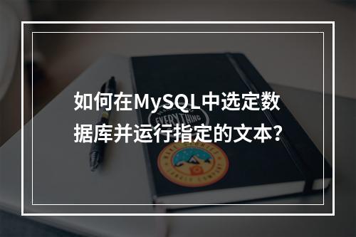 如何在MySQL中选定数据库并运行指定的文本?