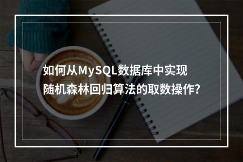 如何从MySQL数据库中实现随机森林回归算法的取数操作?