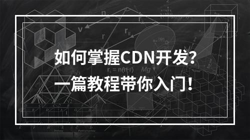 如何掌握CDN开发?一篇教程带你入门!