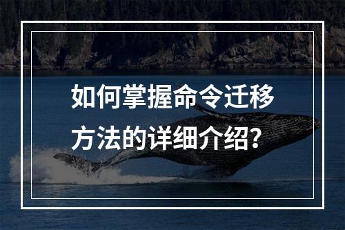 如何掌握命令迁移方法的详细介绍?