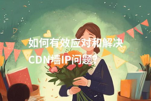 如何有效应对和解决CDN墙IP问题?