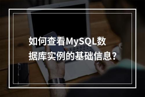 如何查看MySQL数据库实例的基础信息?