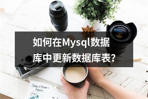 如何在Mysql数据库中更新数据库表?