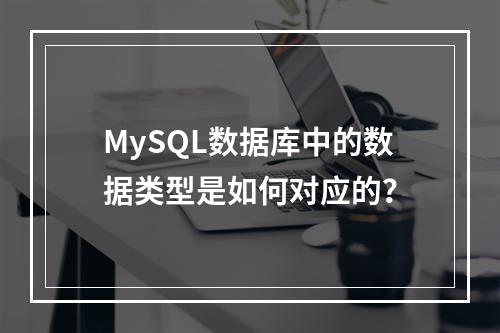 MySQL数据库中的数据类型是如何对应的?