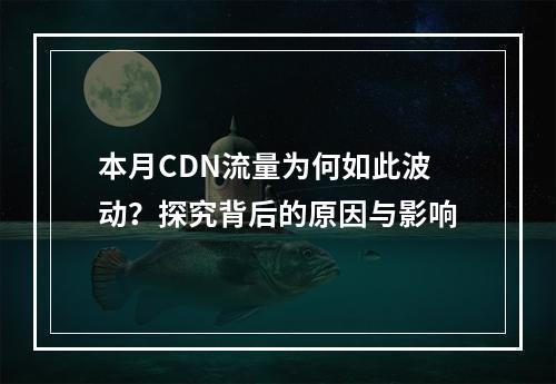 本月CDN流量为何如此波动?探究背后的原因与影响