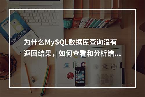 为什么MySQL数据库查询没有返回结果,如何查看和分析错误日志?