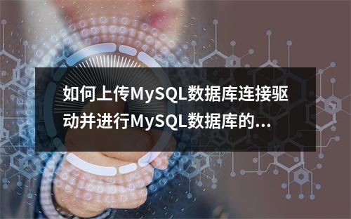 如何上传MySQL数据库连接驱动并进行MySQL数据库的连接?