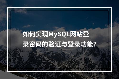 如何实现MySQL网站登录密码的验证与登录功能?