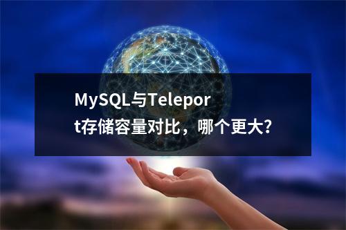 MySQL与Teleport存储容量对比,哪个更大?