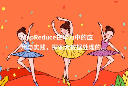 MapReduce在华为中的应用与实践,探索大数据处理的高效之道