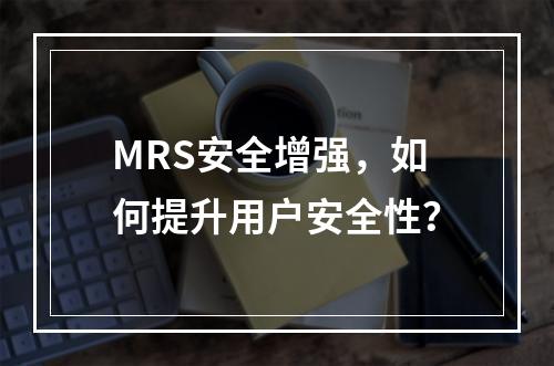 MRS安全增强,如何提升用户安全性?