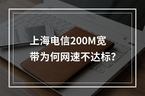 上海电信200M宽带为何网速不达标？