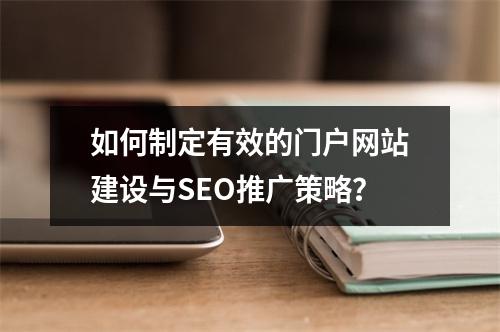 如何制定有效的门户网站建设与SEO推广策略?