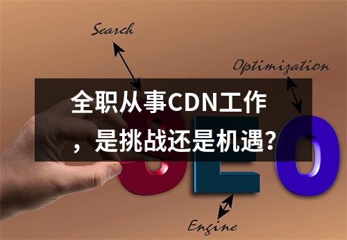 全职从事CDN工作,是挑战还是机遇?