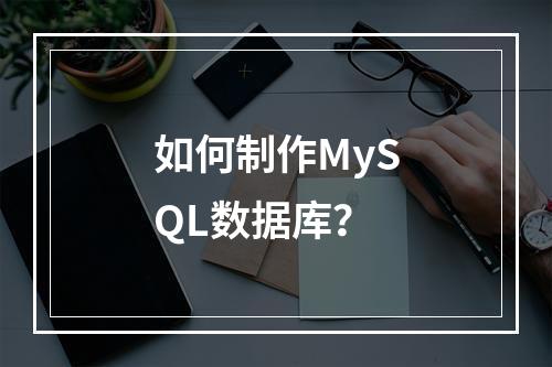 如何制作MySQL数据库?