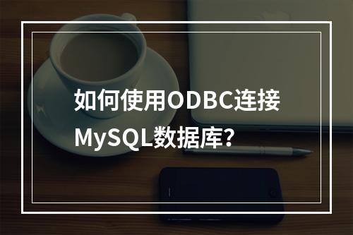 如何使用ODBC连接MySQL数据库?