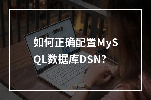 如何正确配置MySQL数据库DSN?