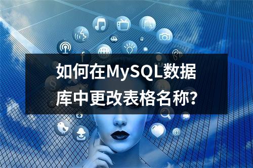 如何在MySQL数据库中更改表格名称?