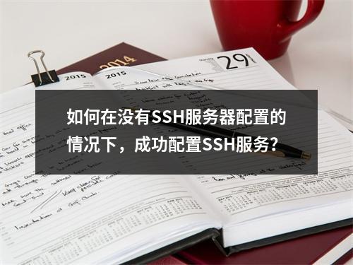 如何在没有SSH服务器配置的情况下,成功配置SSH服务?