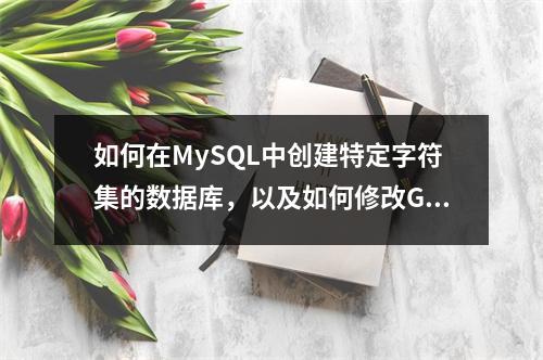 如何在MySQL中创建特定字符集的数据库,以及如何修改GaussDB(for MySQL)数据库的字符集?